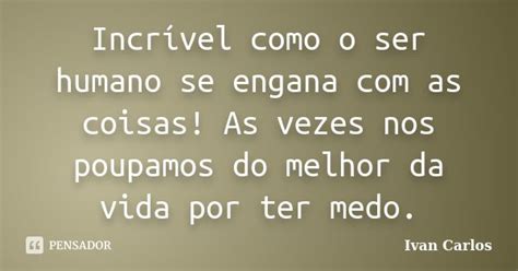 Incrível como o ser humano se engana Ivan Carlos Pensador