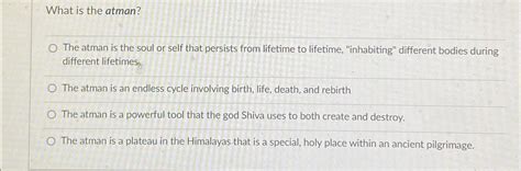 Solved What is the atman?The atman is the soul or self that | Chegg.com