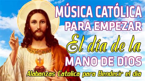 Música Católica Para Empezar El Dia De La Mano De Dios Hermosas