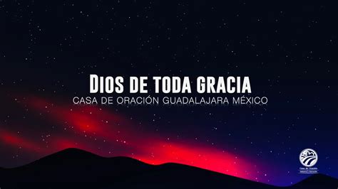 Dios De Toda Gracia Alabanza Y Adoraci N Casa De Oraci N