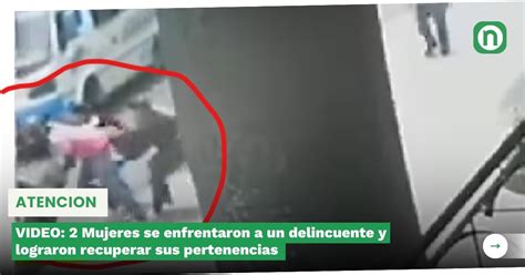 VIDEO 2 Mujeres Se Enfrentaron A Un Delincuente Y Lograron Recuperar