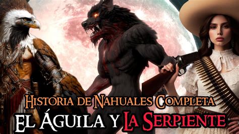 EL ÁGUILA Y LA SERPIENTE LA HISTORIA DE LOS NAHUALES QUE LUCHARON EN