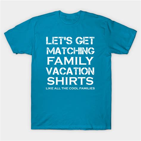 Let's get matching family vacation shirts like all the cool families ...