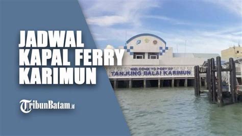 Jadwal Kapal Ferry Dari Pelabuhan Tanjung Balai Karimun Hari Minggu 1