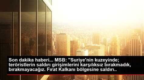 Son dakika haberi MSB Suriye nin kuzeyinde teröristlerin saldırı