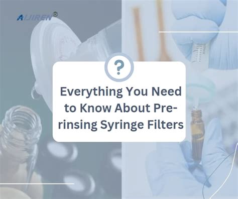 Everything You Need To Know About Pre Rinsing Syringe Filters Aijiren