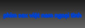 Phim Sex Vi T Nam Ngo I T Nh Quay L N Ngo I T Nh Vi T Nam Phim Sex
