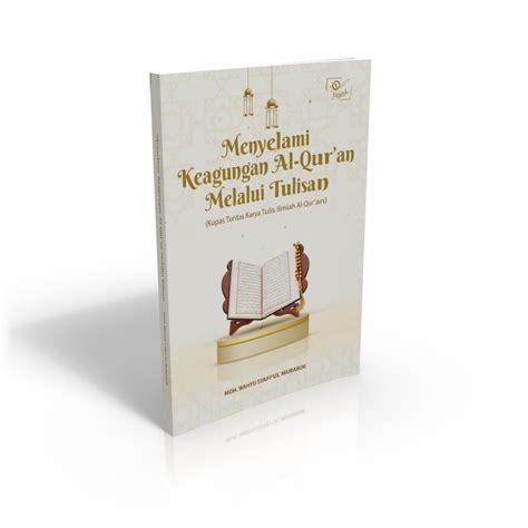 Menyelami Keagungan Al Quran Melalui Tulisan Kupas Tuntas Karya Tulis