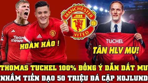 TIN BÓNG ĐÁ MU 9 6 THOMAS TUCHEL 100 ĐỒNG Ý DẪN DẮT MU NHẮM TIỀN