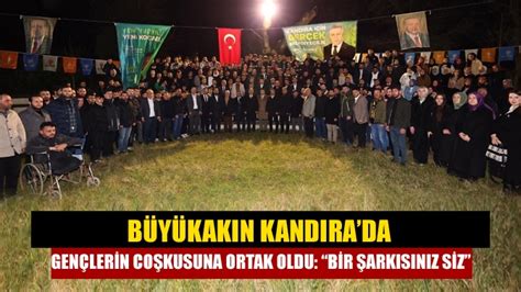 Büyükakın Kandırada gençlerin coşkusuna ortak oldu Bir şarkısınız