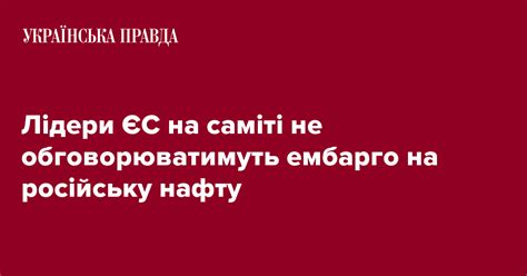 Лідери ЄС на саміті не обговорюватимуть ембарго на російську нафту Українська правда