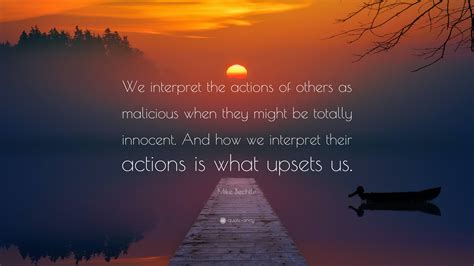 Mike Bechtle Quote “we Interpret The Actions Of Others As Malicious