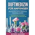 Duftmedizin für Anfänger Ätherische Öle und ihre medizinische