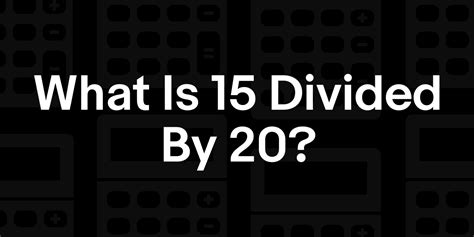 15 / 20 | What is 15 divided by 20?