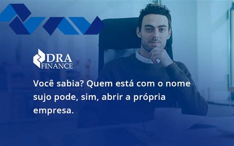 Você sabia Quem está o nome sujo pode sim abrir a própria