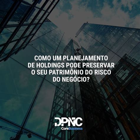 Sabia Que O Planejamento De Holding Pode Ajudar A Preservar Seu