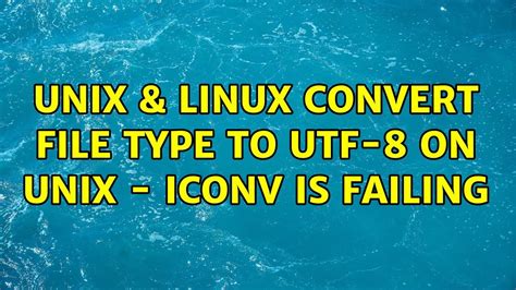 Unix Linux Convert File Type To Utf 8 On Unix Iconv Is Failing 4