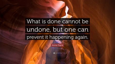 Anne Frank Quote: “What is done cannot be undone, but one can prevent