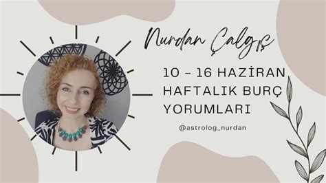 10 16 HAZİRAN HAFTALIK BURÇ YORUMLARI YouTube