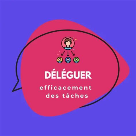 Comment Déléguer des Tâches Efficacement Conseils de Pro