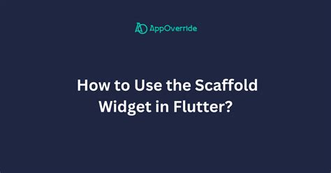 How To Use The Scaffold Widget In Flutter Appoverride