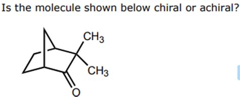 Solved Is The Molecule Shown Below Chiral Or Achiral Chegg