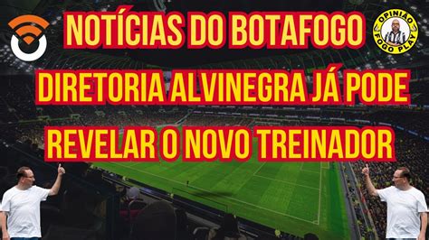 Not Cias Do Botafogo Diretoria Alvinegra Agora Pode Escolher O Novo