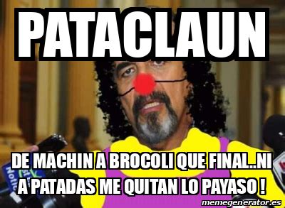 Meme Personalizado PATACLAUN DE MACHIN A BROCOLI QUE FINAL NI A