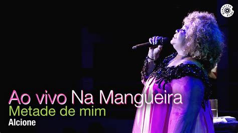 Alcione Metade De Mim Dvd Duas Faces Ao Vivo Na Mangueira Youtube