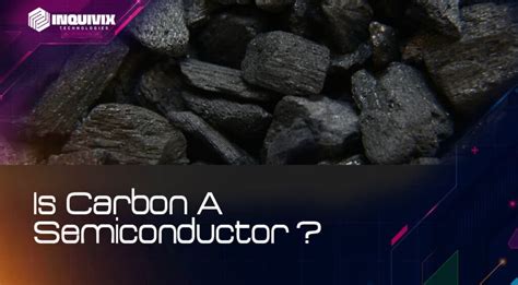 Is Carbon A Semiconductor? | Inquivix Technologies