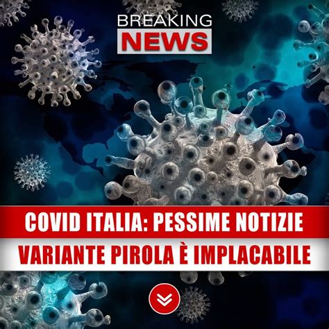 Covid Italia Pessime Notizie La Variante Pirola Avanza Implacabile