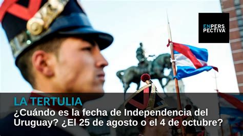 Cuál es la fecha de independencia de Uruguay El 4 de octubre mejor