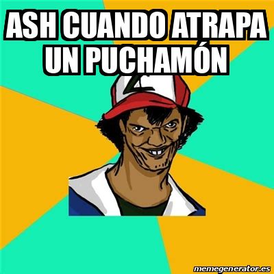 Meme Ash Pedreiro ash cuando atrapa un puchamón 33265899