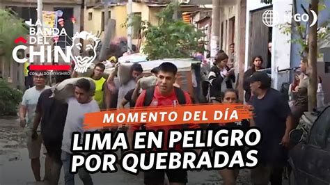 La Banda Del Chino Lima En Peligro Por Activaci N De Quebradas Hoy