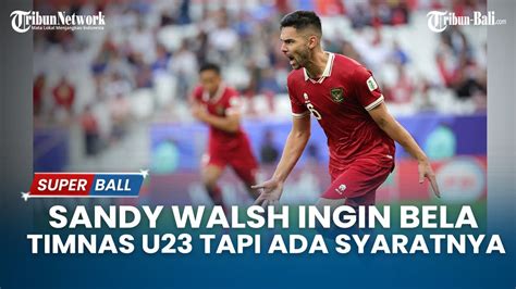 Sandy Walsh Nyatakan Ingin Bela Timnas U 23 Indonesia Ada Syaratnya