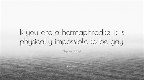 Stephen Colbert Quote “if You Are A Hermaphrodite It Is Physically