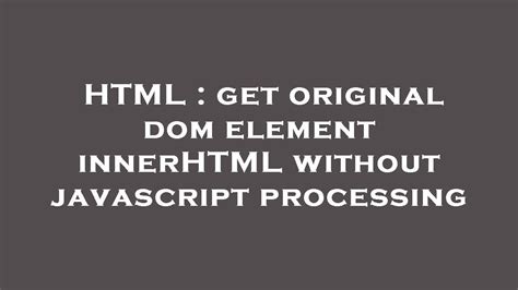 HTML Get Original Dom Element InnerHTML Without Javascript Processing