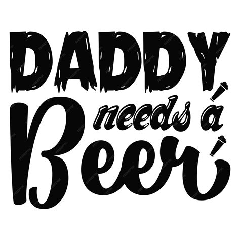 Premium Vector Daddy Needs A Beer Beer Typography Tshirts And Svg