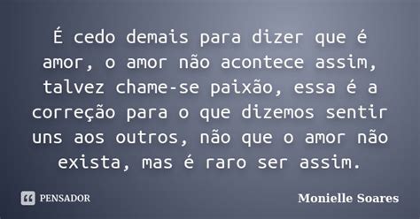 É Cedo Demais Para Dizer Que é Amor O Monielle Soares Pensador