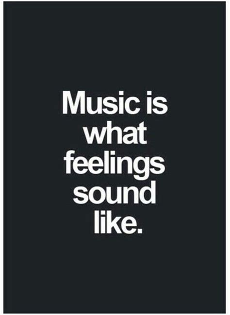 Music Is What Feelings Sound Like Music Lover Quote Well Said Quotes Music Quotes