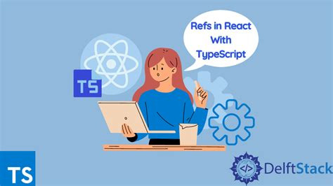 Refs In React With Typescript Delft Stack