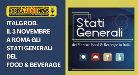 Italgrob Il 3 Novembre A Roma Gli Stati Generali Del Food Beverage