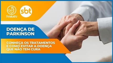 Doença De Parkinson Conheça Os Tratamentos E Como Evitar A Doença Que