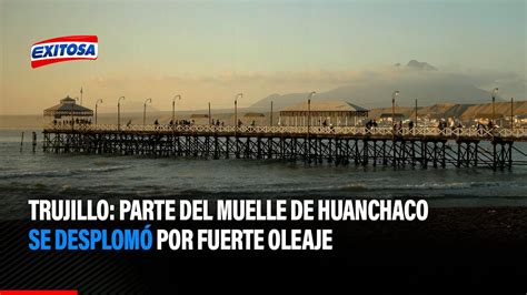 Trujillo Parte del muelle de Huanchaco se desplomó por fuerte