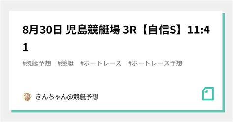 🍡8月30日 児島競艇場 3r【自信s】11 41🍡｜きんちゃん 競艇大予想🚤ナイター出没率高め🐰‼️