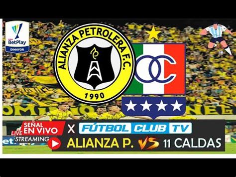 Alianza Petrolera Vs Once Caldas En Vivo Fecha Liga Betplay Ii