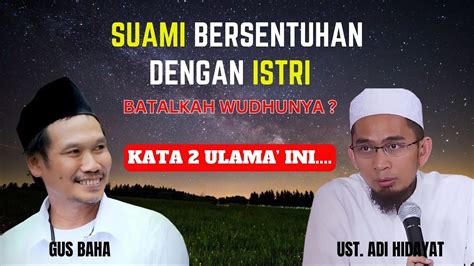 BATALKAH WUDHU SUAMI JIKA MENYENTUH ISTRINYA SIMAK APA KATA GUS BAHA