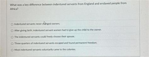 What was a key difference between indentured servants | Chegg.com