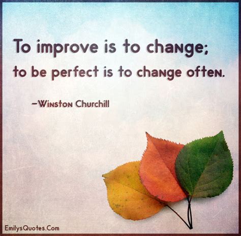 To Improve Is To Change To Be Perfect Is To Change Often Popular