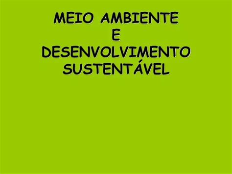 PPT MEIO AMBIENTE E DESENVOLVIMENTO SUSTENTÁVEL PowerPoint